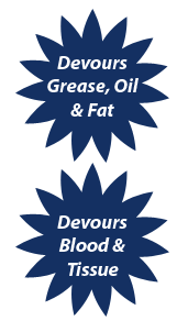 Devour grease, oil and fats - Devours blood and tissue